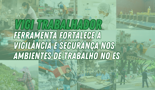 Vigi Trabalhador: ferramenta fortalece a vigilância e segurança nos ambientes de trabalho no ES